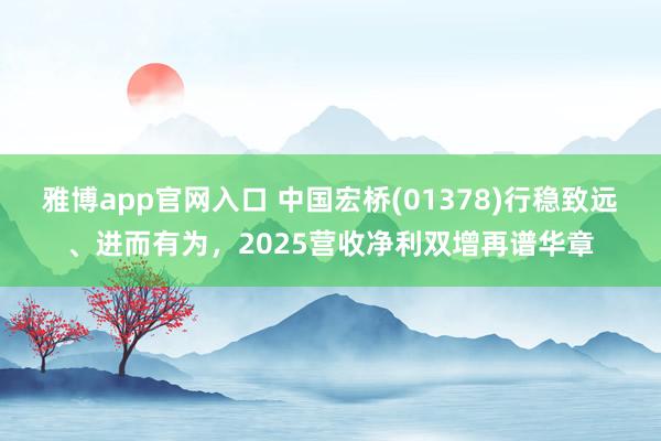 雅博app官网入口 中国宏桥(01378)行稳致远、进而有为,2025营收净利双增再谱华章