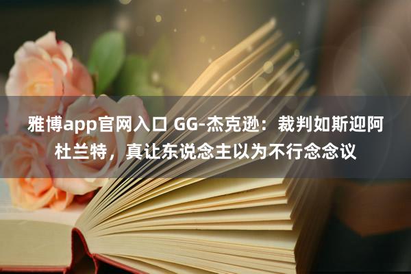 雅博app官网入口 GG-杰克逊：裁判如斯迎阿杜兰特，真让东说念主以为不行念念议