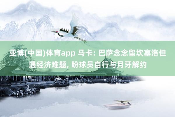 亚博(中国)体育app 马卡: 巴萨念念留坎塞洛但遇经济难题， 盼球员自行与月牙解约