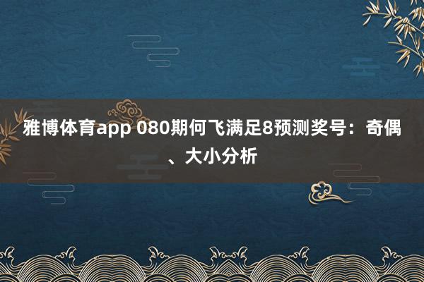 雅博体育app 080期何飞满足8预测奖号：奇偶、大小分析