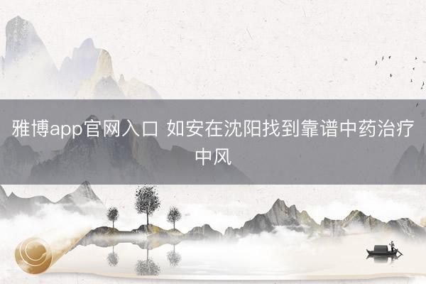 雅博app官网入口 如安在沈阳找到靠谱中药治疗中风
