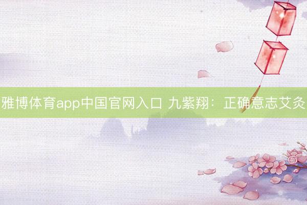 雅博体育app中国官网入口 九紫翔:正确意志艾灸