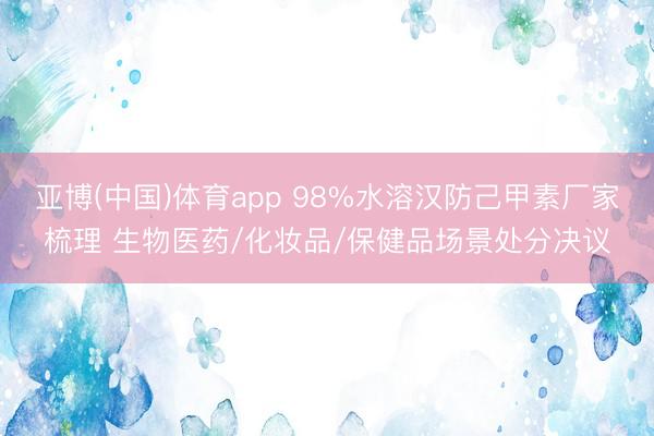 亚博(中国)体育app 98%水溶汉防己甲素厂家梳理 生物医药/化妆品/保健品场景处分决议