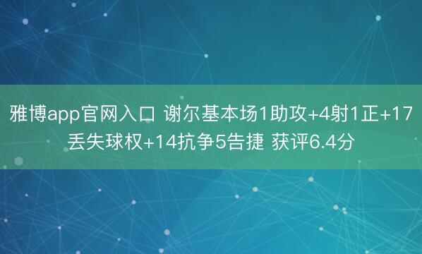 雅博app官网入口 谢尔基本场1助攻+4射1正+17丢失球权+14抗争5告捷 获评6.4分