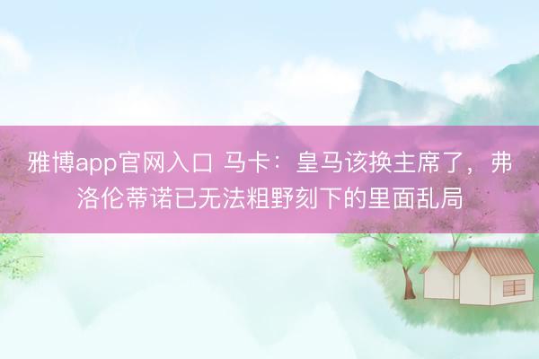 雅博app官网入口 马卡：皇马该换主席了，弗洛伦蒂诺已无法粗野刻