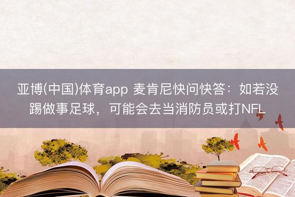 亚博(中国)体育app 麦肯尼快问快答：如若没踢做事足球，可能会去当消防员或打NFL